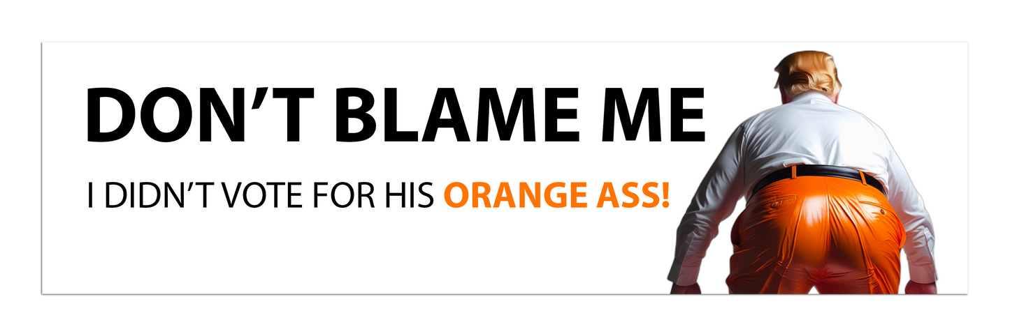 I Didn't Vote for his Orange Ass! - Vinyl Bumper Sticker